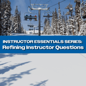 Boots on the Snow - Instructor Essentials: Refining Instructor Questioning (1 CEU)